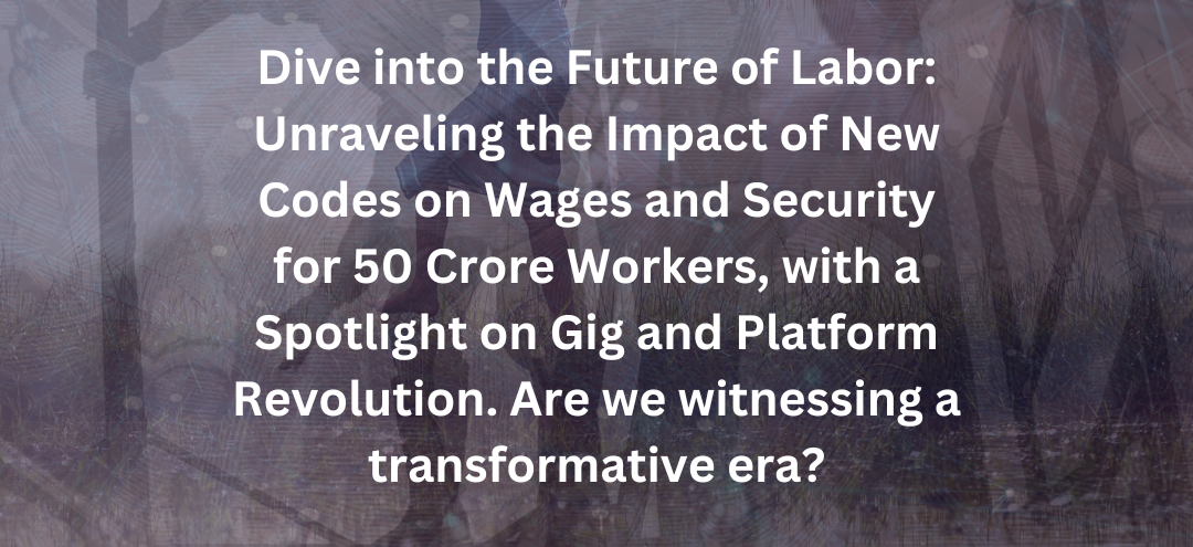 Will New Labour Codes Secure Wages and Social Security for 50 Crore Workers, Including Gig and Platform Workers?